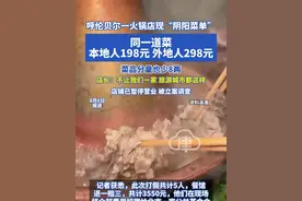 呼伦贝尔一火锅店现“阴阳菜单”
同一道菜 本地人198元 外地人298元
菜品分量也少8两
店长：不止我们一家 旅游城市都这样
店铺已暂停营业 被立案调查#阴阳菜单 #缺斤短两 #旅游城市 #坑外地人视频封面