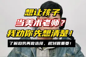 想让孩子当美术老师？我劝你 先想清楚！这几年会发生形势逆转视频封面