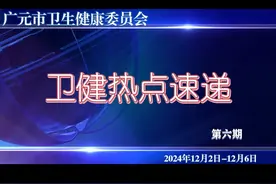广元卫健热点速递12月2日-12月6日 第六期视频封面