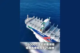 海上“超级带货王”！全球最大双燃料动力集装箱船交付，24000个左右的集装箱堆叠高度相当于25层楼视频封面