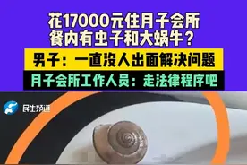 花17000元住月子会所，餐内有虫子和大蜗牛？男子：一直没人出面解决问题，月子会所工作人员：走法律程序吧#媒体精选计划