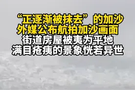 “正逐渐被抹去”的加沙，外媒公布航拍加沙画面，街道房屋被夷为平地，满目疮痍的景象恍若异世