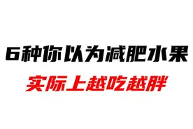 6种你以为减肥水果，实际上越吃越胖 #减肥水果 #热量科普 #减肥 #水果热量视频封面
