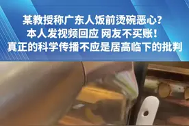 某教授称广东人饭前烫碗恶心？本人发视频回应，网友不买账！真正的科学传播不应是居高临下的批判视频封面