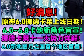 好消息！原神6.0挪德卡莱上线日期！6.0~6.8卡池新角色 好消息