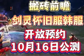 油腻的韩国师姐：剑灵怀旧服韩服确认10月16日公测，搬砖前瞻视频封面