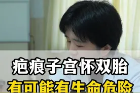 疤痕子宫我们不建议怀双胎，有可能危及生命 #硬核健康科普行动  #医疗健康创作训练营 #门诊故事 #医生日常 #怀孕视频封面