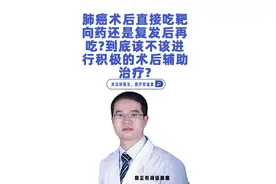 肺癌术后直接吃靶向药还是复发后再吃？到底该不该进行积极的术后辅助治疗？#硬核健康科普行动  #肺结节 #肺癌 #AI分身24小时健康陪伴视频封面