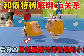 蛋仔派对：和饭特稀解绑cp关系！幕后真凶居然是饭特稀曾经小弟