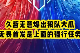 久哲无意爆出狼队大瓜，无畏首发是上面的强行任务视频封面