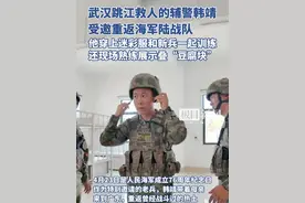 武汉跳江救人的辅警韩靖受邀重返海军陆战队，他穿上迷彩服和新兵一起训练，还现场熟练展示叠“豆腐块”（原创采访）@人民海军