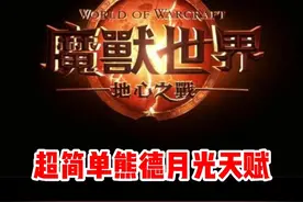 只需要一个按键！超强熊T月光/火天赋讲解！ #魔兽世界勇士集结#魔兽世界必看攻略#网易大神#我比你们多一个世界#魔兽世界地心之战正式上线