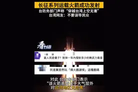 长征系列运载火箭成功发射，台防务部门声称“穿越台湾上空无害”，台湾网友：不要误导民众#看台海视频封面