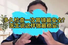 多久检查一次胃镜最安全? 医生说这样做最稳妥! #健康科普有真知