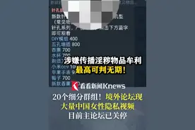 20个细分群组！境外论坛现大量中国女性隐私视频 目前主论坛已关停 律师：若牟利！最高可判无期 #偷拍#境外#隐私视频#论坛