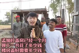 孟加拉盖房已经一个月，算下一共花了多少钱，楼房盖好需要多少钱视频封面
