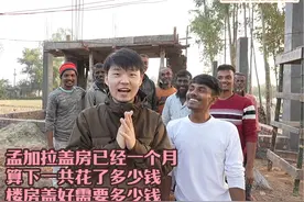 孟加拉盖房已经一个月，算下一共花了多少钱，楼房盖好需要多少钱视频封面
