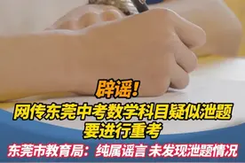 辟谣！网传东莞中考数学科目疑似泄题要进行重考 东莞市教育局：纯属谣言 未发现泄题情况#广东dou知道 #中考 #新闻 #辟谣