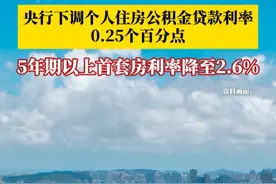 央行将下调个人住房公积金贷款利率0.25个百分点，5年期以上首套房利率由2.85%降至2.6%，其他期限的利率同步调整。  #媒体精选计划视频封面