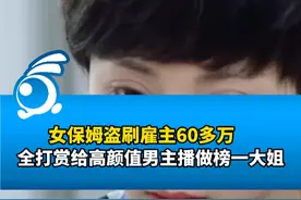 女保姆盗刷雇主60多万，全打赏给高颜值男主播做榜一大姐，被判处有期徒刑9年视频封面