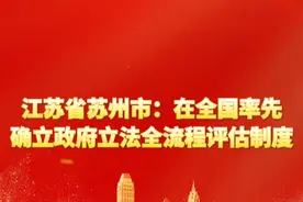 江苏省苏州市：在全国率先确立政府立法全流程评估制度 #推进法治政府建设视频封面