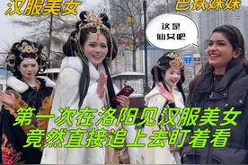 巴铁妹妹第一次到洛阳玩，看到古装美女也不瞌睡了：立马追上去瞧视频封面