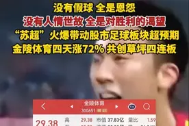 没有假球，全是恩怨，没有人情世故，全是对胜利的渴望，“苏超”火爆带动股市足球板块超预期，金陵体育四天涨72%，共创草坪四连板。#苏超联赛 #苏超 #A股