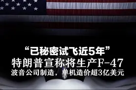 “已秘密试飞近5年”特朗普宣称将生产F-47 波音公司制造，单机造价超3亿美元视频封面