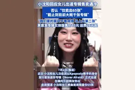 小沈阳回应女儿出道专辑售卖遇冷 否认“仅卖出65张” “截止到目前大概千张专辑”
我们家的家风不看成绩 马上出第二张 其首发专辑实体版售价73元运费26元起#小沈阳 #沈佳润 #沈佳润热舞视频