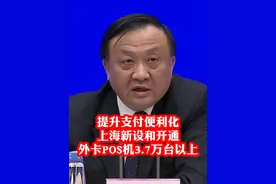 【提升支付便利化，上海新设和开通外卡POS机3.7万台以上】为提升支付便利化，去年上海新设和开通外卡POS机3.7万台以上，上海的外卡POS机刷卡总量和客单价均位于全国城市第一位。视频封面
