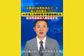 “没想到只是把鱼清洗了一下，竟让我爸躺进了ICU。”88岁老人洗海鲈鱼不慎被鱼刺扎伤，危及性命被送入重症监护室#美丽主播说新闻视频封面