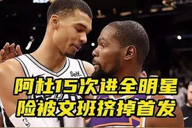 杜兰特15次入选全明星，险被文班挤掉首发：KD真不受媒体待见视频封面