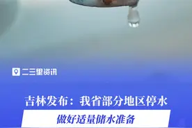 吉林发布：我省部分地区停水 做好适量储水准备 #停水信息 #停水 #储水视频封面