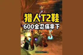 猎人T2鞋 600金忍痛拿下 #魔兽世界怀旧服 黑翼之巢猎人套装 巨龙追猎者