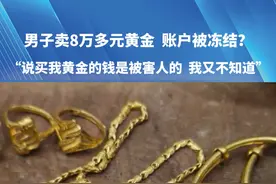 男子卖8万多黄金，账户被冻结？#河南dou知道 #媒体精选计划 #都市接到办视频封面