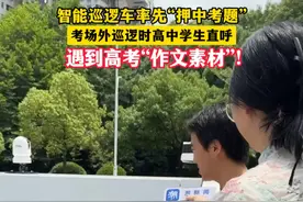 智能巡逻车率先“押中考题”！考场外巡逻时高中学生直呼“遇到作文素材!”#2024高考 #高考作文视频封面