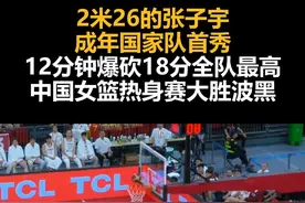2米26的张子宇成年国家队首秀，12分钟爆砍18分全队最高，中国女篮热身赛大胜波黑视频封面