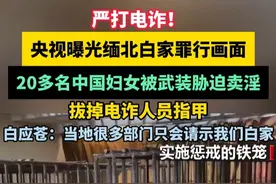 严打电诈！央视曝光缅北白家罪行画面，20多名中国妇女被武装胁迫卖淫，拔掉电诈人员指甲，白应苍：当地很多部门只会请示我们白家#电诈 #电信诈骗 #缅北