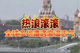 热浪滚滚 #全球多地遭遇高温天气  #莫斯科刷新134年来同期最高气温纪录视频封面