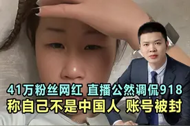 41万粉丝网红，直播间调侃918，称自己不是中国人，账号被封视频封面