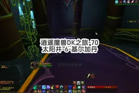逍遥魔兽DK之旅-70-太阳井-6-基尔加丹 护盾宝珠死缠宏，鱼肉盛宴