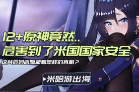 原神12+还能危害美国？米哈游真的出息了！这才是真正的文化输出视频封面