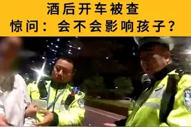 酒后开车被查 惊问：会不会影响孩子？ #酒驾视频封面