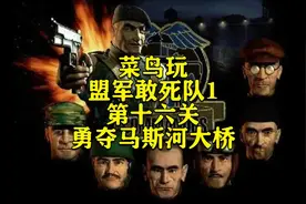 菜鸟玩盟军敢死队1第十六关勇夺马斯河大桥#盟军敢死队1