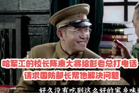 哈军工的校长陈赓大将给彭老总打电话，请求国防部长帮他解决问题视频封面