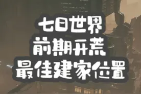 【七日世界】开荒建家最佳位置 #七日世界 #七日世界全球公测开启