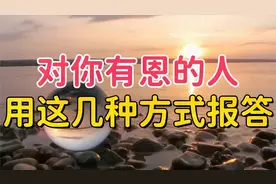 对你有恩的人，不要请客，不用送礼，最好用这几种方式报答！