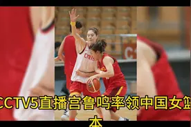 今晚！CCTV5直播宫鲁鸣率领中国女篮再战日本，李梦+李月汝未参赛