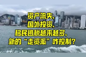资产流失，国外投资，移民逃税越来越多，新的“走资派”咋控制？视频封面