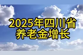 2025四川养老金上调悬念：工龄30年能涨多少？一文看懂！视频封面